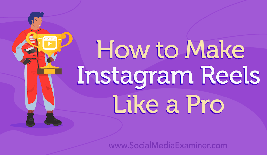 How to Make Instagram Reels Like a Pro – Social Media Examiner