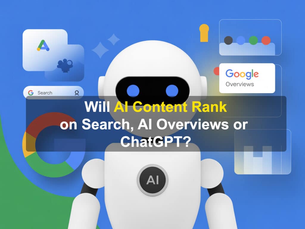 Will AI Content Rank on Google Search, Google AI Overviews or ChatGPT